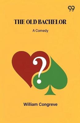 The Old Bachelor A Comedy - William Congreve - cover