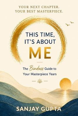 This Time, It's About Me: The Bindass Guide to Your Masterpiece Years - Sanjay Gupta - cover