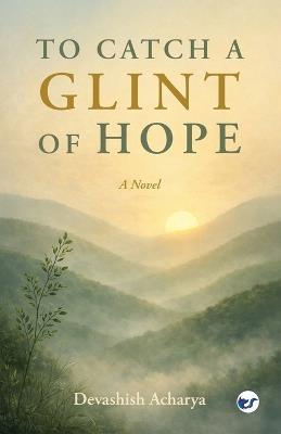 To Catch a Glint of Hope - Devashish Acharya - cover