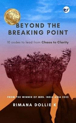 Beyond The Breaking Point: 10 Codes To Lead From Chaos To Clarity - Rimana Dollie K - cover