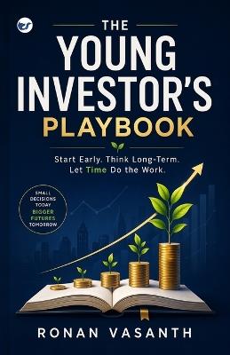 The Young Investor's Playbook: Start Early. Invest Wisely and Let Compounding Work for you - Ronan Vasanth - cover