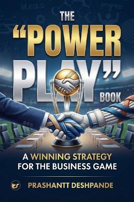 THE POWER PLAY BOOK: A Winning Strategy For the Business Game - Prashantt Deshpande - cover
