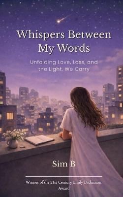 Whispers Between My Words Unfolding Love, Loss, and the Light, We Carry - Sim B - cover