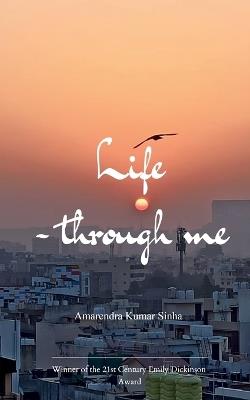 Life Through Me Experiences Through Me - Amarendra Kumar Sinha - cover