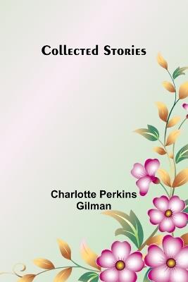Collected Stories - Charlotte Perkins Gilman - cover
