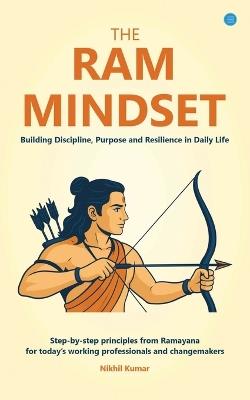 The Ram Mindset: Building Discipline, Purpose and Resilience in Daily Life - Nikhil Kumar - cover