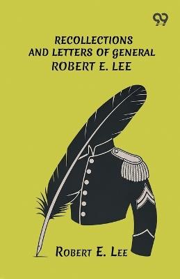 Recollections And Letters Of General Robert E. Lee - Robert E Lee - cover