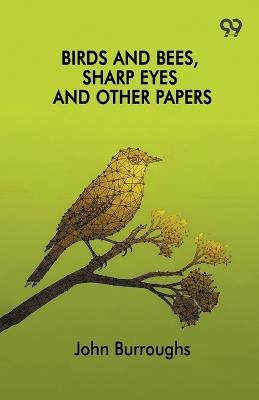 Birds And Bees, Sharp Eyes And Other Papers - John Burroughs - cover