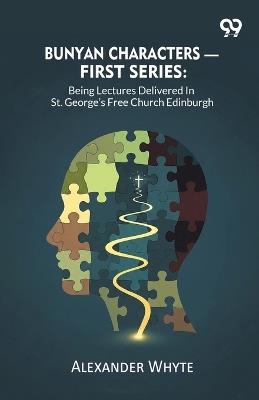 Bunyan Characters- First Series: Being Lectures Delivered In St. George's Free Church Edinburgh - Alexander Whyte - cover