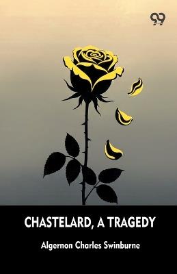 Chastelard, A Tragedy - Algernon Charles Swinburne - cover