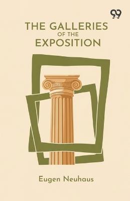 The Galleries Of The Exposition - Eugen Neuhaus - cover