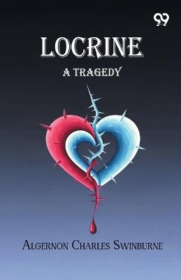 Locrine: A Tragedy - Algernon Charles Swinburne - cover