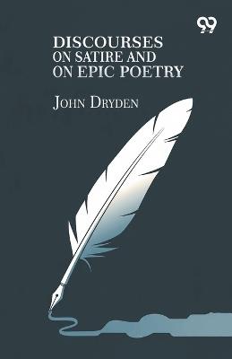 Discourses On Satire And On Epic Poetry - John Dryden - cover