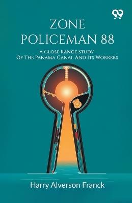 Zone Policeman 88: A Close Range Study Of The Panama Canal And Its Workers - Harry Alverson Franck - cover