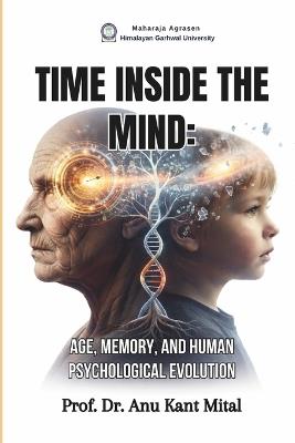 Time Inside the Mind: Age, Memory, and Human Psychological Evolution - Prof Anu Kant Mital - cover
