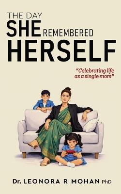 The Day She Remembered Herself - Celebrating Life as a Single Mom - Leonora R Mohan - cover