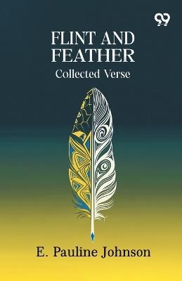 Flint And Feather: Collected Verse - E Pauline Johnson - cover