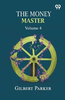 The Money Master: Volume 4 - Gilbert Parker - cover