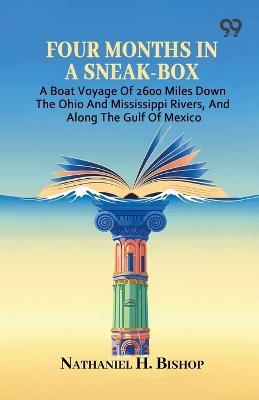Four Months In A Sneak-Box: A Boat Voyage Of 2600 Miles Down The Ohio And Mississippi Rivers, And Along The Gulf Of Mexico - Nathaniel H Bishop - cover