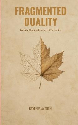 FRAGMENTED DUALITY Twenty-One meditations of becoming - Raveena Avanthi - cover