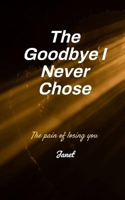 The Goodbye I never Chose The Pain of Losing You - Janet - cover
