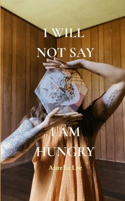 I will not say I am hungry - Aurelia Lee - cover
