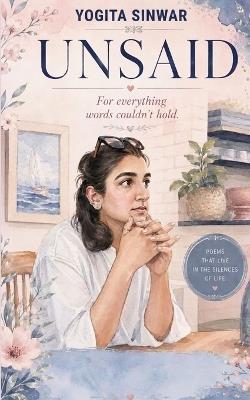 UNSAID For everything words couldn't hold. - Yogita Sinwar - cover