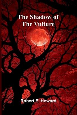 The Shadow of the Vulture - Robert E Howard - cover