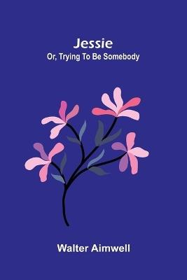 Jessie: or, trying to be somebody - Walter Aimwell - cover