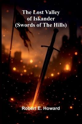 The Lost Valley of Iskander (Swords of the Hills) - Robert E Howard - cover