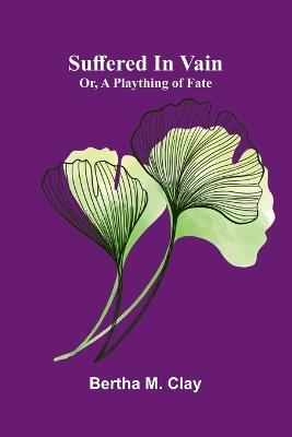 Suffered in vain: or, A plaything of fate - Bertha M Clay - cover