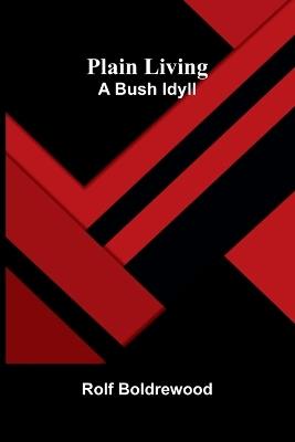 Plain Living: A Bush Idyll - Rolf Boldrewood - cover