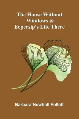 The house without windows & Eepersip's life there - Barbara Newhall Follett - cover