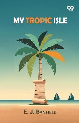 My Tropic Isle - E J Banfield - cover