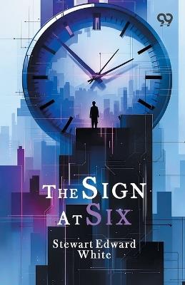 The Sign At Six - Stewart Edward White - cover