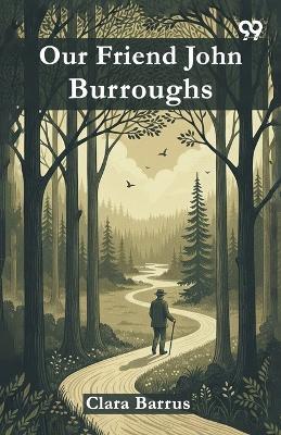 Our Friend John Burroughs - Clara Barrus - cover