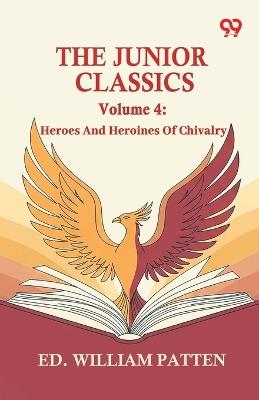 The Junior Classics: Volume 4 Heroes And Heroines Of Chivalry - William Patten - cover
