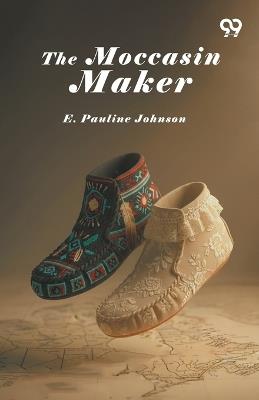 The Moccasin Maker - E Pauline Johnson - cover