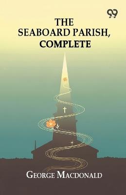 The Seaboard Parish Complete - George MacDonald - cover