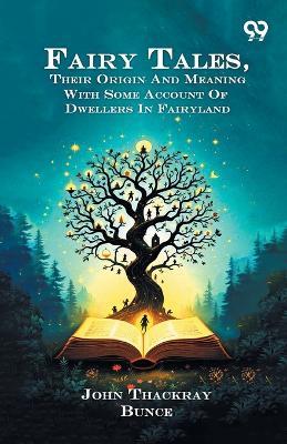 Fairy Tales, Their Origin And Meaning: With Some Account Of Dwellers In Fairyland - John Thackray Bunce - cover