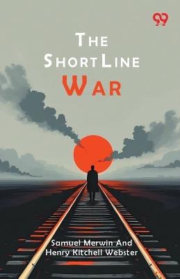 The Short Line War - Samuel Webster Henry Kitchell Merwin - cover