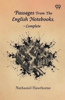Passages From The English Notebooks-Complete - Nathaniel Hawthorne - cover