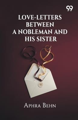Love-Letters Between A Nobleman And His Sister - Aphra Behn - cover