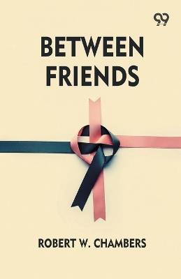 Between Friends - Robert W Chambers - cover
