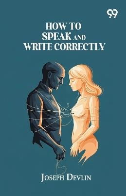 How To Speak And Write Correctly - Joseph Devlin - cover