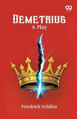 Demetrius: A Play - Friedrich Schiller - cover