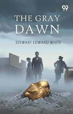 The Gray Dawn - Stewart Edward White - cover