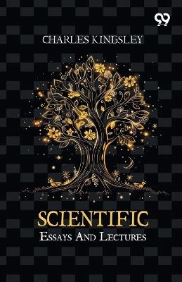 Scientific Essays And Lectures - Charles Kingsley - cover