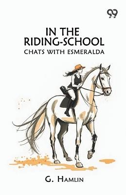 In The Riding-School: Chats With Esmeralda - G Hamlin - cover