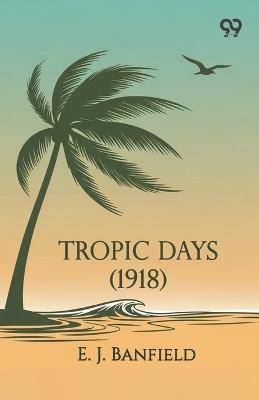 Tropic Days (1918) - E J Banfield - cover